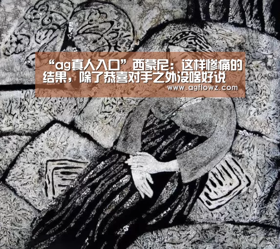 “ag真人入口”西蒙尼:这样惨痛的结果,除了恭喜对手之外没啥好说的(图2) ag真人