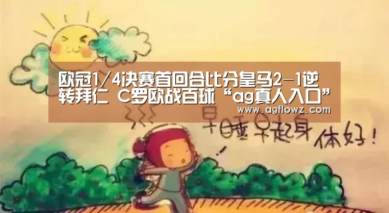 欧冠1/4决赛首回合比分皇马2-1逆转拜仁 C罗欧战百球“ag真人入口”(图2) AG全站